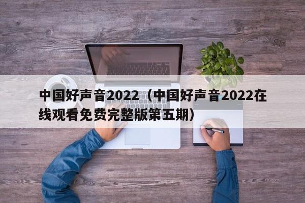 中国好声音2022（中国好声音2022在线观看免费完整版第五期）