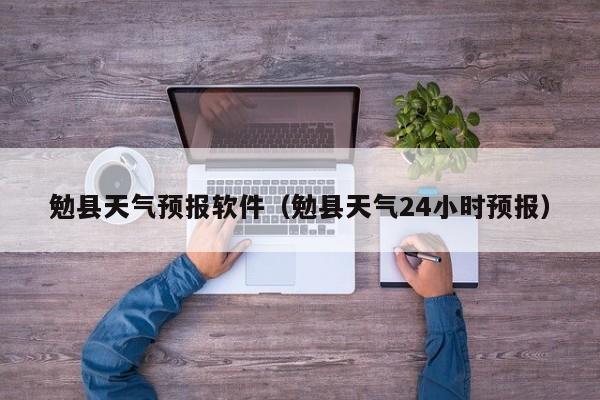 勉县天气预报软件（勉县天气24小时预报）