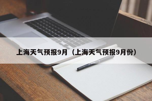 上海天气预报9月（上海天气预报9月份）