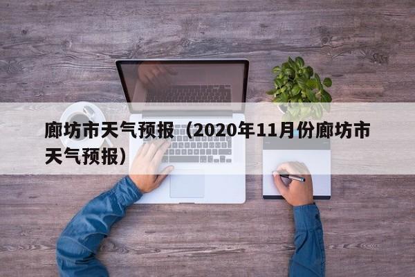 廊坊市天气预报（2020年11月份廊坊市天气预报）