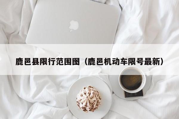 鹿邑县限行范围图（鹿邑机动车限号最新）