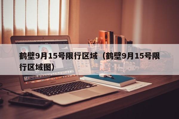 鹤壁9月15号限行区域（鹤壁9月15号限行区域图）