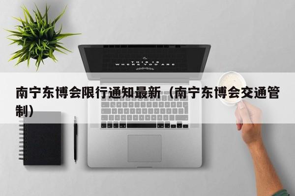 南宁东博会限行通知最新（南宁东博会交通管制）