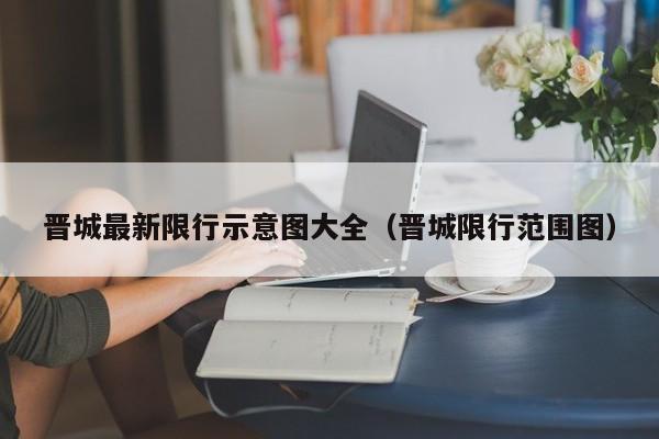 晋城最新限行示意图大全（晋城限行范围图）