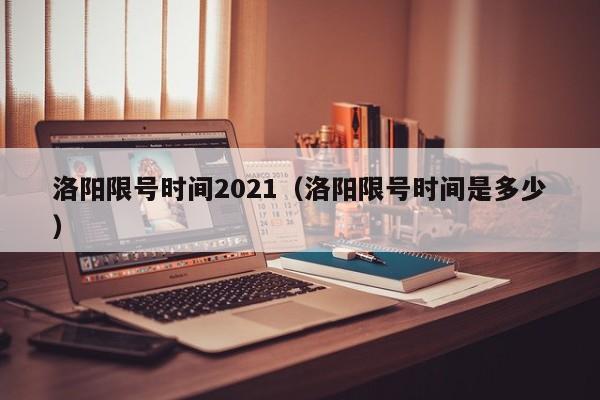 洛阳限号时间2021（洛阳限号时间是多少）