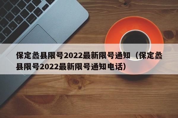 保定蠡县限号2022最新限号通知（保定蠡县限号2022最新限号通知电话）