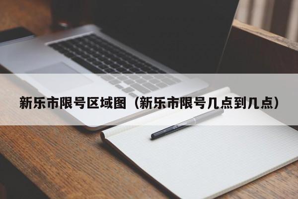 新乐市限号区域图（新乐市限号几点到几点）