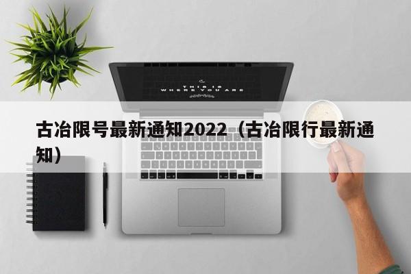 古冶限号最新通知2022（古冶限行最新通知）