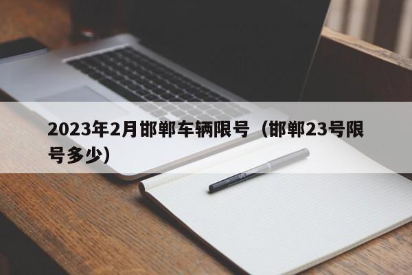 2023年2月邯郸车辆限号（邯郸23号限号多少）