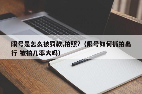 限号是怎么被罚款,拍照?（限号如何抓拍出行 被拍几率大吗）